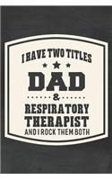 I Have Two Titles Dad & Respiratory Therapist And I Rock Them Both: Family life grandpa dad men father's day gift love marriage friendship parenting wedding divorce Memory dating Journal Blank Lined Note Book