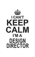 I Can't Keep Calm I'm A Design Director