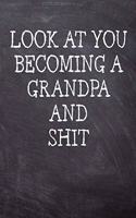 Look At You Becoming A Grandpa And Shit: College Ruled Notebook 120 Lined Pages 6 x 9 Inches Perfect Funny Gag Gift Joke Journal, Diary, Subject Composition Book With A Soft And Sturdy Matt