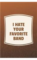 I Hate Your Favorite Band: Funny Sayings on the cover Journal 104 Lined Pages for Writing and Drawing, Everyday Humorous, 365 days to more Humor & Happiness Year Long Journal 
