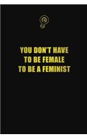 You Don't Have To Be Female To be a Feminist