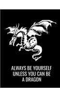 Always Be Yourself Unless You Can Be a Dragon: Inspirational Large Dargon Journal Sketch Book for Sketching, Doodling and Drawing, Sketchbook for Kids