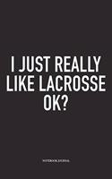 I Just Really Like Lacrosse Ok?: A 6x9 Inch Matte Softcover Diary Notebook With 120 Blank Lined Pages And A Funny Field Sports Fanatic Cover Slogan