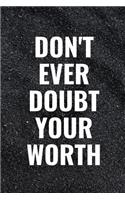 Don't Ever Doubt Your Worth: Blank Lined Composition Notebook Journal, 120 Page, Black Glossy Finish Quote Cover, 6x9