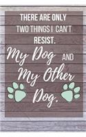 There Are Only Two Things I Can't Resist. My Dog And My Other Dog.: Notebook/Journal 120 Page (6x 9)