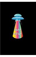 Take A Trip: Lined Journal - Take A Trip Ufo Alien Black Funny Space Galaxy Gift - Black Ruled Diary, Prayer, Gratitude, Writing, Travel, Notebook For Men Women 