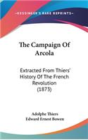 The Campaign Of Arcola: Extracted From Thiers' History Of The French Revolution (1873)