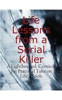 Life Lessons from a Serial Killer - A Lighthearted, Comical Yet Practical Take on Life's Tools