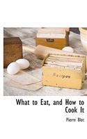 What to Eat, and How to Cook It