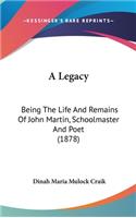 A Legacy: Being the Life and Remains of John Martin, Schoolmaster and Poet (1878)