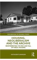 Housing, Neoliberalism and the Archive: Reinterpreting the Rise and Fall of Public Housing(Explorations in Housing Studies)