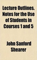 Lecture Outlines. Notes for the Use of Students in Courses 1 and 5: (English)