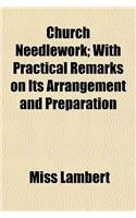 Church Needlework; With Practical Remarks on Its Arrangement and Preparation