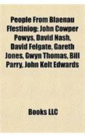 People from Blaenau Ffestiniog: John Cowper Powys, David Nash, David Felgate, Gareth Jones, Gwyn Thomas, Bill Parry, John Kelt Edwards(English)
