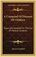 A Compend of Diseases of Children: Especially Adapted for the Use of Medical Students