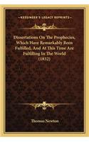 Dissertations On The Prophecies, Which Have Remarkably Been Fulfilled, And At This Time Are Fulfilling In The World (1832): (English)