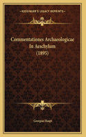 Commentationes Archaeologicae In Aeschylum (1895)
