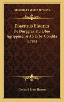 Dissertatio Historica De Burggraviatu Ubio Agrippinensi Ab Urbe Condita (1784)
