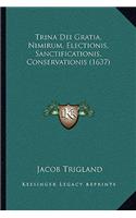 Trina Dei Gratia, Nimirum, Electionis, Sanctificationis, Conservationis (1637)