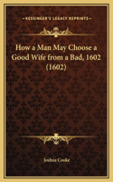 How a Man May Choose a Good Wife from a Bad, 1602 (1602)