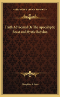 Truth Advocated Or The Apocalyptic Beast and Mystic Babylon