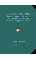 Immanuel Kant Und Seine Lehre, Part 2: Das Vernunftsystem Auf Der Grundlage Der Vernunftkritik (1899)