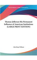 Thomas Jefferson His Permanent Influence of American Institutions