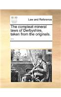 The Compleat Mineral Laws of Derbyshire, Taken from the Originals. ...
