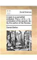 A Reply to a Pamphlet Entituled, the L---D H------'s Vindication of His Speech, &c. by the Author of the Review.