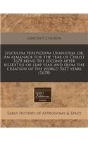 Speculum Perspicuum Uranicum, Or, an Almanack for the Year of Christ 1678 Being the Second After Bissextile or Leap Year and from the Creation of the World 5627 Years (1678)