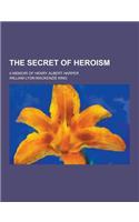 The Secret of Heroism; A Memoir of Henry Albert Harper: (English)