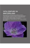 16th Century in Switzerland: 16th-Century Swiss People, Huldrych Zwingli, Theodore Beza, Johann Stumpf, Heinrich Bullinger, Josias Simmler