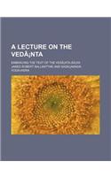 A Lecture on the Vedanta; Embracing the Text of the Vedanta-Sara: (English)