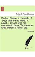 Wolfern Chace: A Chronicle of "Days That Are No More." a Novel ... by One Who Not Unknown to Fame, Yet Dares to Write Without a Name, Etc.