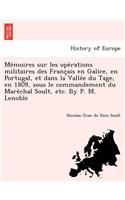 Me Moires Sur Les Ope Rations Militaires Des Franc Ais En Galice, En Portugal, Et Dans La Valle E Du Tage, En 1809, Sous Le Commandement Du Mare Chal Soult, Etc. by P. M. Lenoble