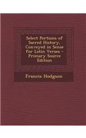 Select Portions of Sacred History, Conveyed in Sense for Latin Verses - Primary Source Edition