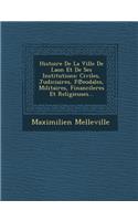 Histoire De La Ville De Laon Et De Ses Institutions: Civiles, Judiciaires, F&#8471;eodales, Militaires, Financileres Et Religieuses...