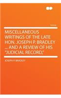 Miscellaneous Writings of the Late Hon. Joseph P. Bradley ... and a Review of His "judicial Record,"