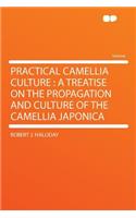 Practical Camellia Culture: A Treatise on the Propagation and Culture of the Camellia Japonica: A Treatise on the Propagation and Culture of the Camellia Japonica