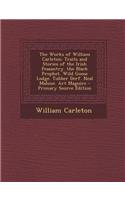 The Works of William Carleton: Traits and Stories of the Irish Peasantry. the Black Prophet. Wild Goose Lodge. Tubber Derf. Neal Malone. Art Maguire