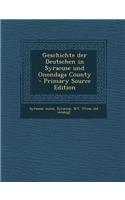 Geschichte Der Deutschen in Syracuse Und Onondaga County - Primary Source Edition