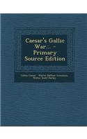 Caesar's Gallic War... - Primary Source Edition