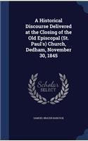 Historical Discourse Delivered at the Closing of the Old Episcopal (St. Paul's) Church, Dedham, November 30, 1845