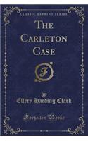 The Carleton Case (Classic Reprint)