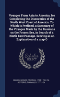 Voyages From Asia to America, for Completing the Discoveries of the North West Coast of America. To Which is Prefixed, a Summary of the Voyages Made by the Russians on the Frozen Sea, in Search of a North East Passage. Serving as an Explanation of 