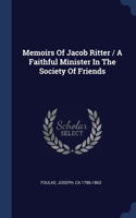 Memoirs Of Jacob Ritter / A Faithful Minister In The Society Of Friends