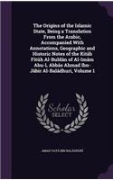 The Origins of the Islamic State, Being a Translation From the Arabic, Accompanied With Annotations, Geographic and Historic Notes of the Kitâb Fitûh Al-Buldân of Al-Imâm Abu-L Abbâs Ahmad Ibn-Jâbir Al-Balâdhuri, Volume 1: (English)
