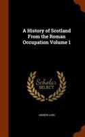 A History of Scotland from the Roman Occupation Volume 1: (English)