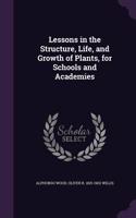 Lessons in the Structure, Life, and Growth of Plants, for Schools and Academies