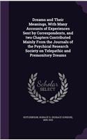 Dreams and Their Meanings, With Many Accounts of Experiences Sent by Correspondents, and two Chapters Contributed Mainly From the Journals of the Psychical Research Society on Telepathic and Premonitory Dreams